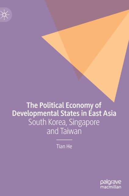 The Political Economy of Developmental States in East Asia - South Korea, Singapore and Taiwan