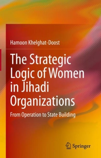 The Strategic Logic of Women in Jihadi Organizations - From Operation to State Building