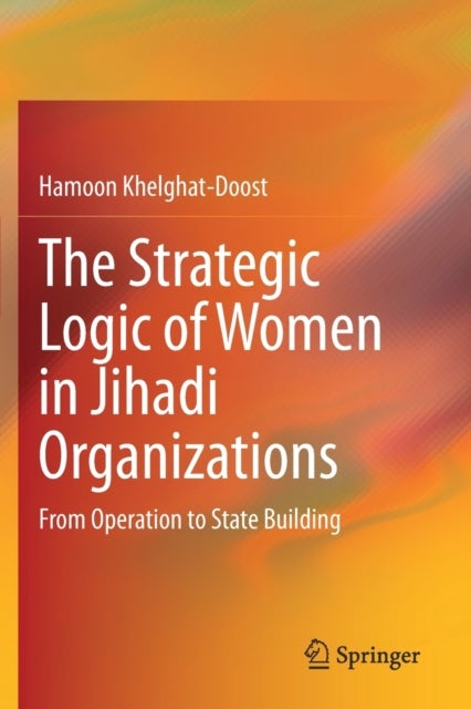 The Strategic Logic of Women in Jihadi Organizations - From Operation to State Building