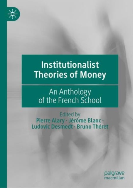 Institutionalist Theories of Money - An Anthology of the French School