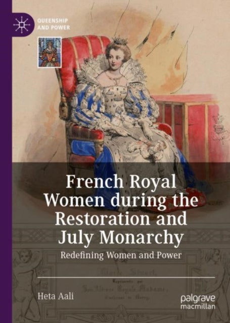 French Royal Women during the Restoration and July Monarchy - Redefining Women and Power