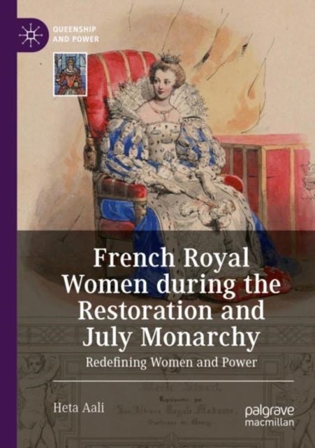 French Royal Women during the Restoration and July Monarchy - Redefining Women and Power