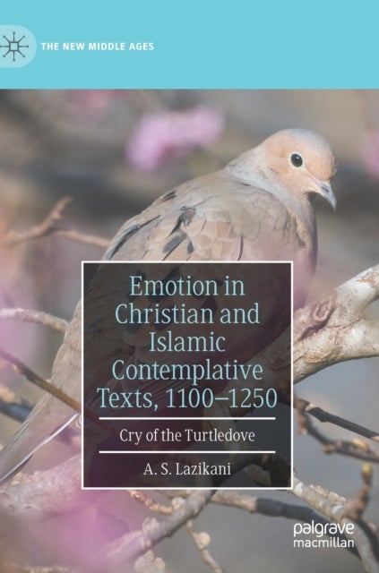 Emotion in Christian and Islamic Contemplative Texts, 1100¿1250 - Cry of the Turtledove