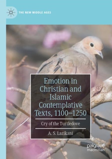 Emotion in Christian and Islamic Contemplative Texts, 1100¿1250 - Cry of the Turtledove