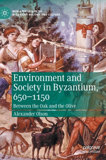Environment and Society in Byzantium, 650-1150 - Between the Oak and the Olive