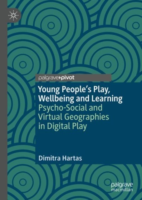 Young People's Play, Wellbeing and Learning - Psycho-Social and Virtual Geographies in Digital Play