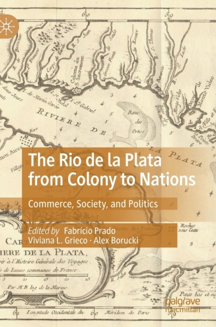 The Rio de la Plata from Colony to Nations - Commerce, Society, and Politics