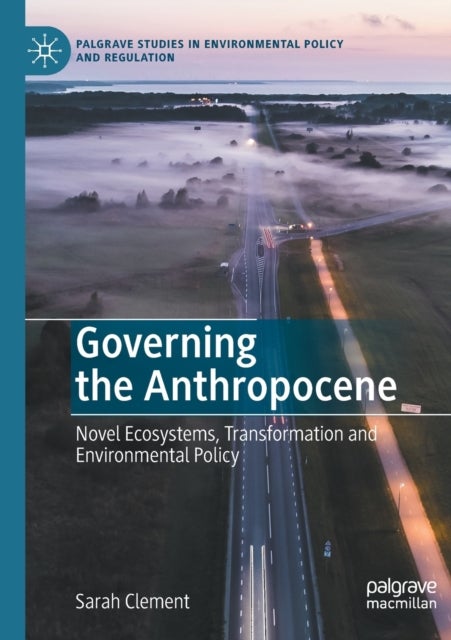Governing the Anthropocene - Novel Ecosystems, Transformation and Environmental Policy