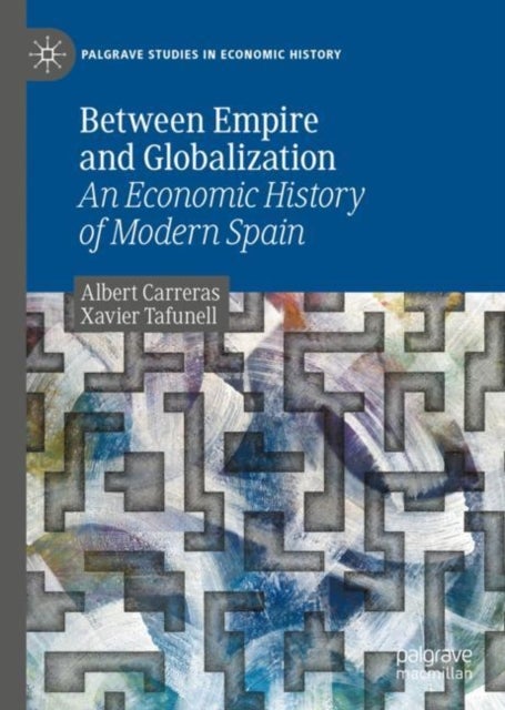 Between Empire and Globalization - An Economic History of Modern Spain