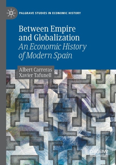 Between Empire and Globalization - An Economic History of Modern Spain