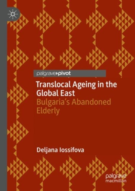 Translocal Ageing in the Global East - Bulgaria’s Abandoned Elderly