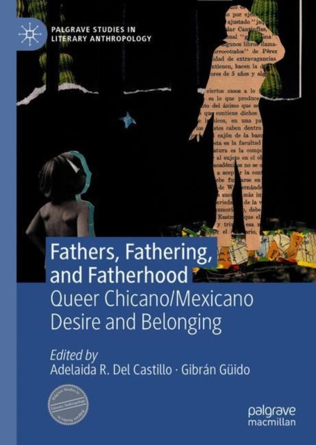 Fathers, Fathering, and Fatherhood - Queer Chicano/Mexicano Desire and Belonging