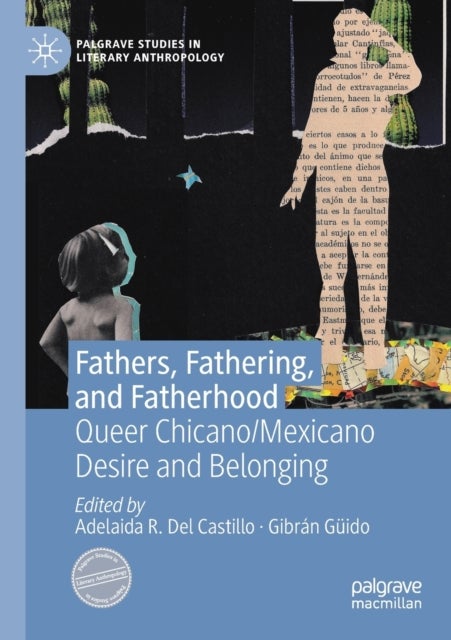 Fathers, Fathering, and Fatherhood - Queer Chicano/Mexicano Desire and Belonging