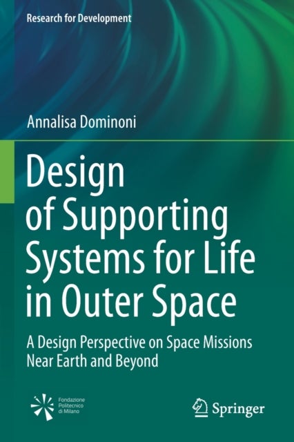 Design of Supporting Systems for Life in Outer Space - A Design Perspective on Space Missions Near Earth and Beyond