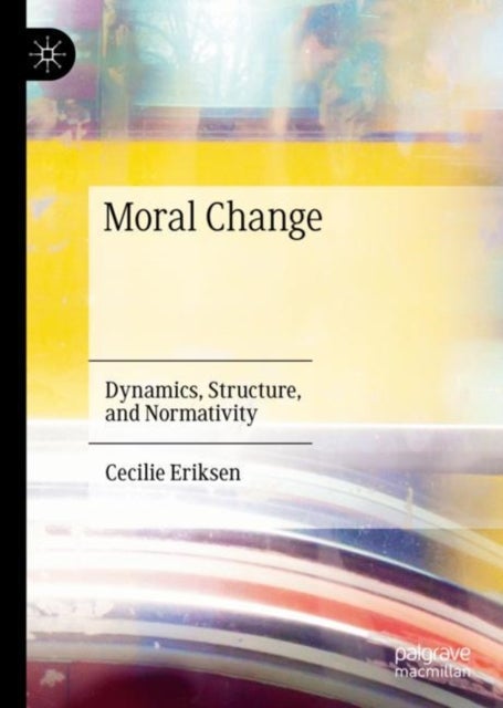 Moral Change - Dynamics, Structure, and Normativity