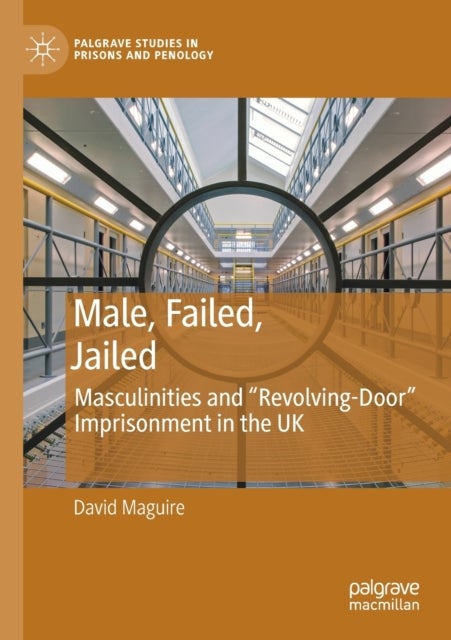 Male, Failed, Jailed - Masculinities and “Revolving-Door” Imprisonment in the UK