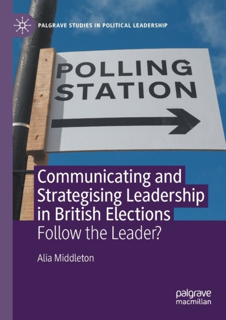 Communicating and Strategising Leadership in British Elections - Follow the Leader?