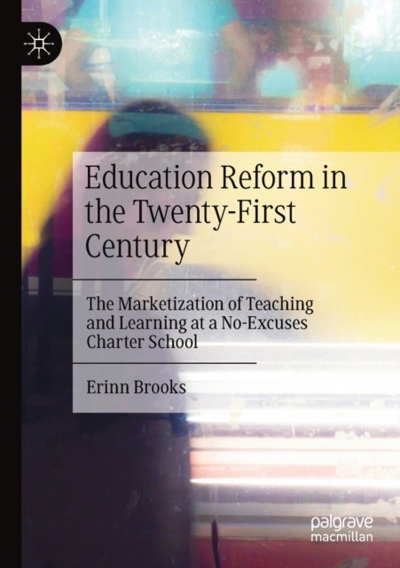 Education Reform in the Twenty-First Century - The Marketization of Teaching and Learning at a No-Excuses Charter School