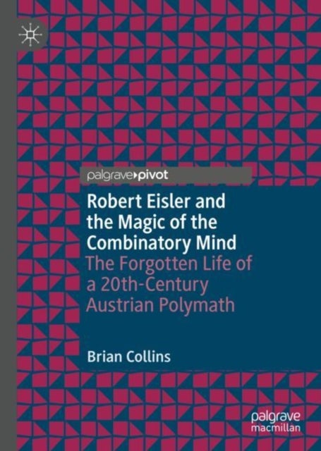 Robert Eisler and the Magic of the Combinatory Mind - The Forgotten Life of a 20th-Century Austrian Polymath