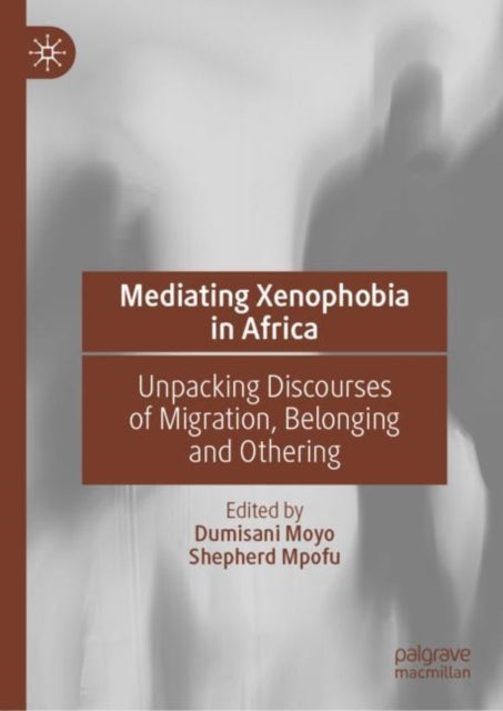 Mediating Xenophobia in Africa - Unpacking Discourses of Migration, Belonging and Othering