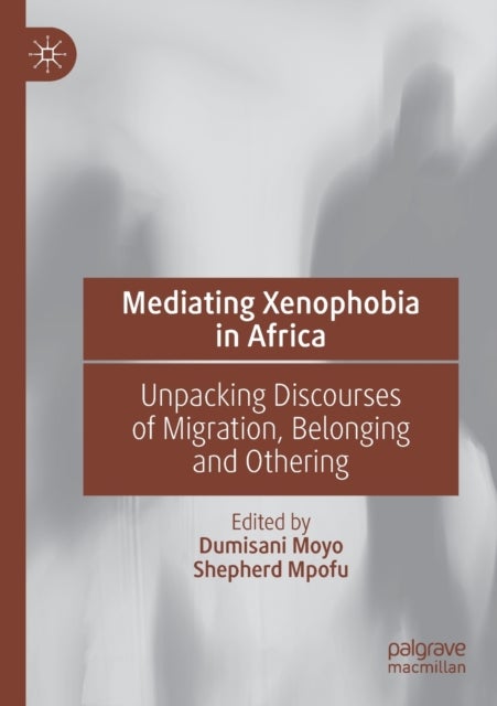 Mediating Xenophobia in Africa - Unpacking Discourses of Migration, Belonging and Othering
