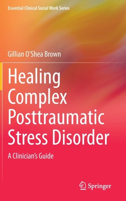 Healing Complex Posttraumatic Stress Disorder - A Clinician's Guide