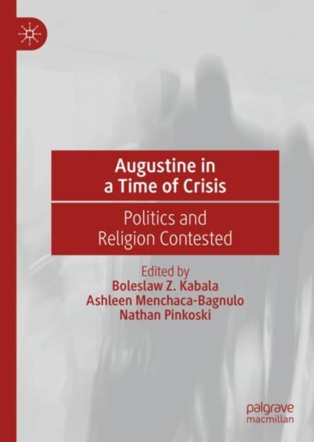 Augustine in a Time of Crisis - Politics and Religion Contested