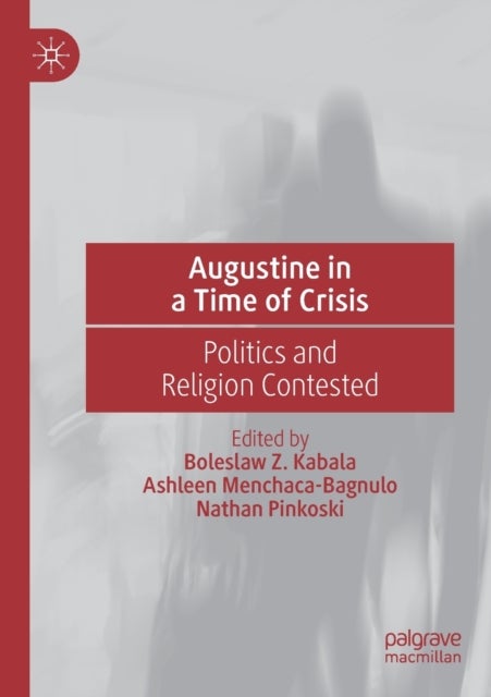 Augustine in a Time of Crisis - Politics and Religion Contested