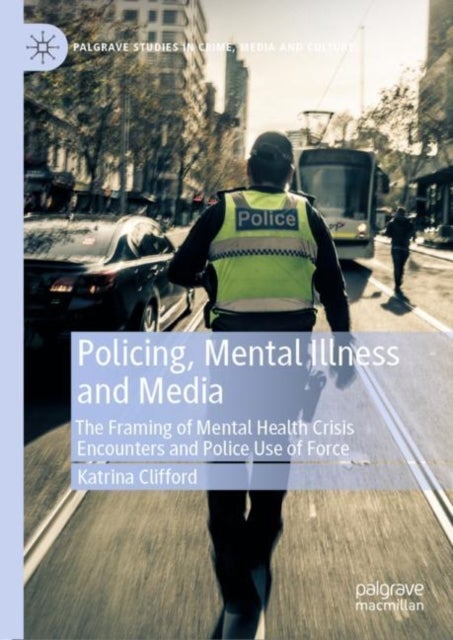 Policing, Mental Illness and Media - The Framing of Mental Health Crisis Encounters and Police Use of Force