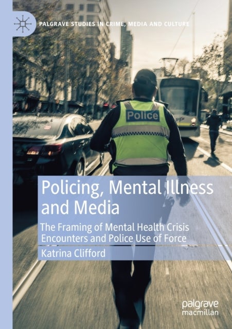 Policing, Mental Illness and Media - The Framing of Mental Health Crisis Encounters and Police Use of Force