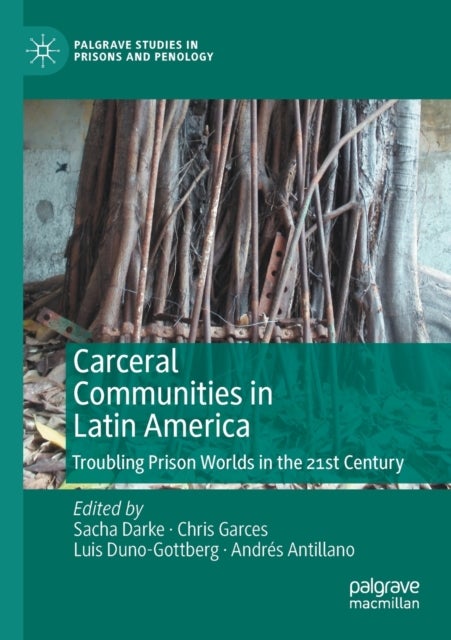 Carceral Communities in Latin America - Troubling Prison Worlds in the 21st Century