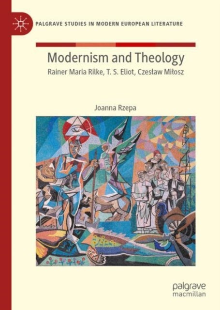 Modernism and Theology - Rainer Maria Rilke, T. S. Eliot, Czeslaw Milosz