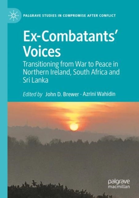 Ex-Combatants’ Voices - Transitioning from War to Peace in Northern Ireland, South Africa and Sri Lanka