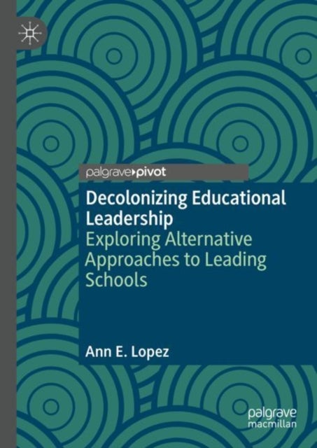 Decolonizing Educational Leadership - Exploring Alternative Approaches to Leading Schools