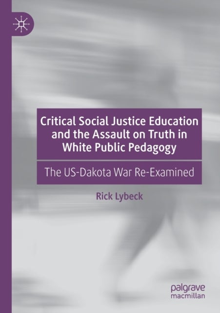 Critical Social Justice Education and the Assault on Truth in White Public Pedagogy - The US-Dakota War Re-Examined