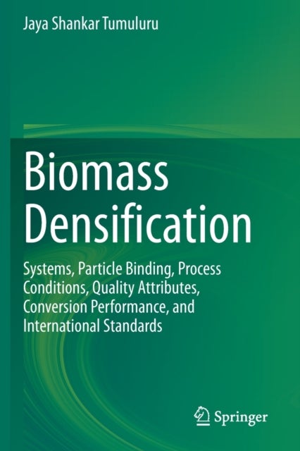 Biomass Densification - Systems, Particle Binding, Process Conditions, Quality Attributes, Conversion Performance, and International Standards
