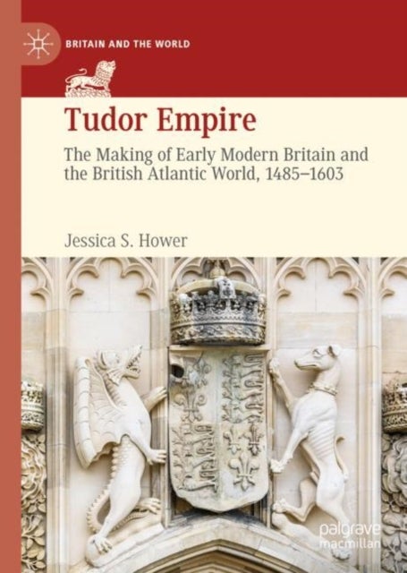Tudor Empire - The Making of Early Modern Britain and the British Atlantic World, 1485-1603