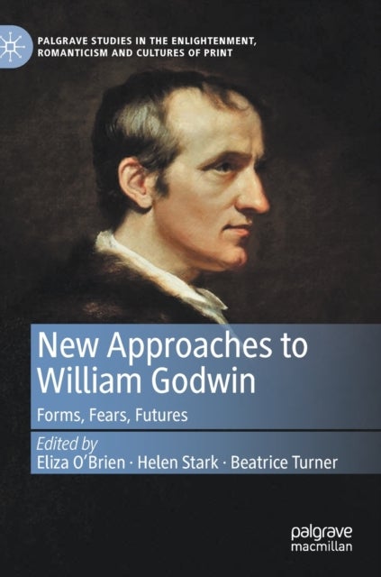 New Approaches to William Godwin - Forms, Fears, Futures