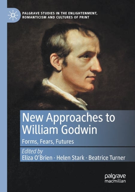 New Approaches to William Godwin - Forms, Fears, Futures
