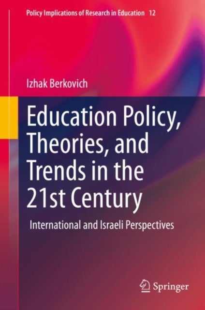 Education Policy, Theories, and Trends in the 21st Century - International and Israeli Perspectives