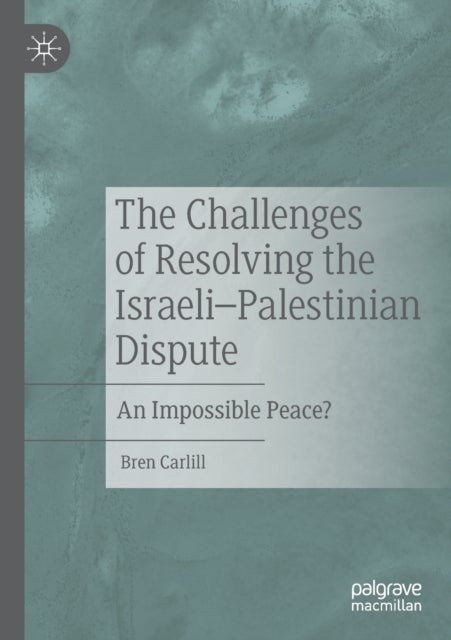 The Challenges of Resolving the Israeli–Palestinian Dispute - An Impossible Peace?