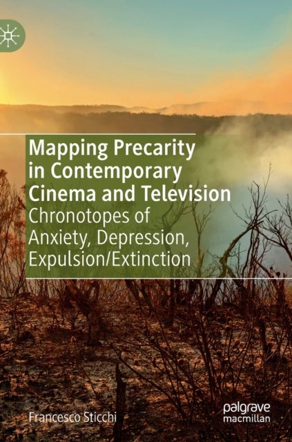 Mapping Precarity in Contemporary Cinema and Television - Chronotopes of Anxiety, Depression, Expulsion/Extinction