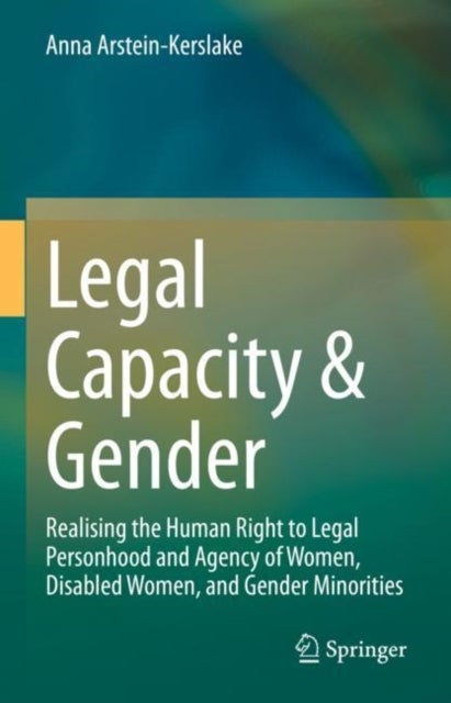 Legal Capacity & Gender - Realising the Human Right to Legal Personhood and Agency of Women, Disabled Women, and Gender Minorities