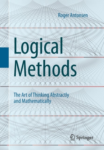 Logical Methods - The Art of Thinking Abstractly and Mathematically