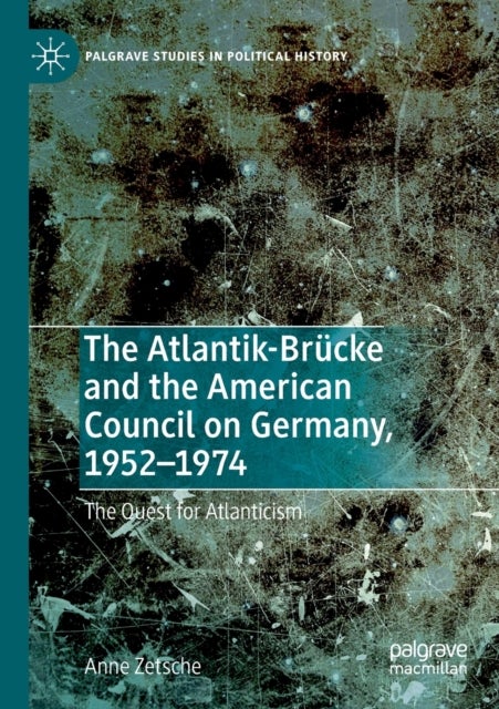 The Atlantik-Brucke and the American Council on Germany, 1952–1974 - The Quest for Atlanticism