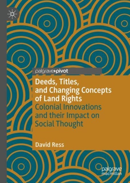 Deeds, Titles, and Changing Concepts of Land Rights - Colonial Innovations and Their Impact on Social Thought