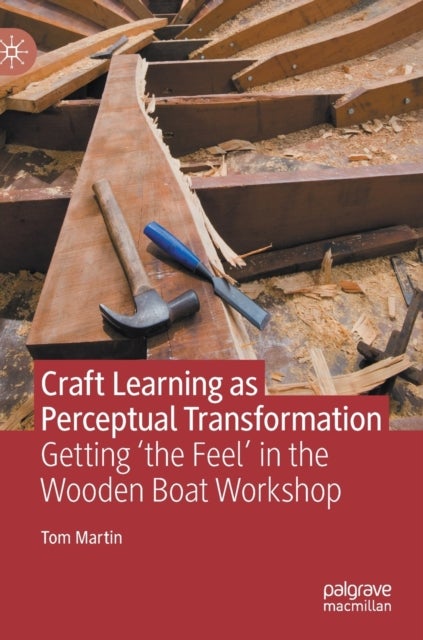 Craft Learning as Perceptual Transformation - Getting ‘the Feel’ in the Wooden Boat Workshop