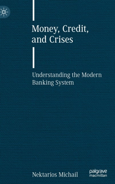Money, Credit, and Crises - Understanding the Modern Banking System