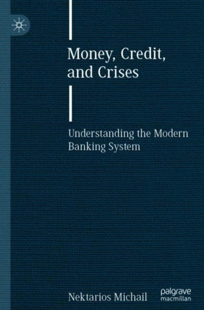 Money, Credit, and Crises - Understanding the Modern Banking System