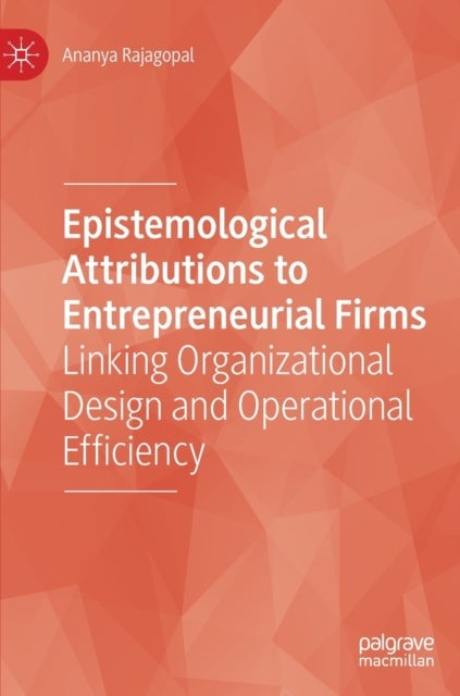 Epistemological Attributions to Entrepreneurial Firms - Linking Organizational Design and Operational Efficiency